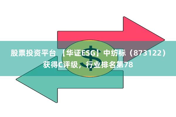 股票投资平台 【华证ESG】中纺标（873122）获得C评级，行业排名第78